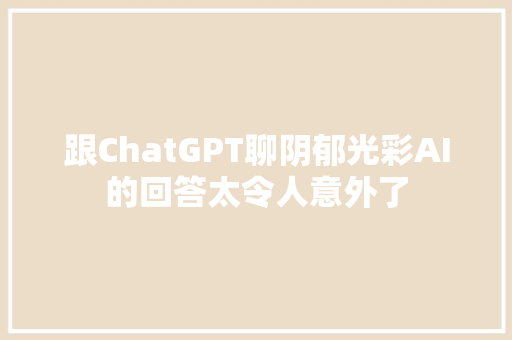 跟ChatGPT聊阴郁光彩AI的回答太令人意外了