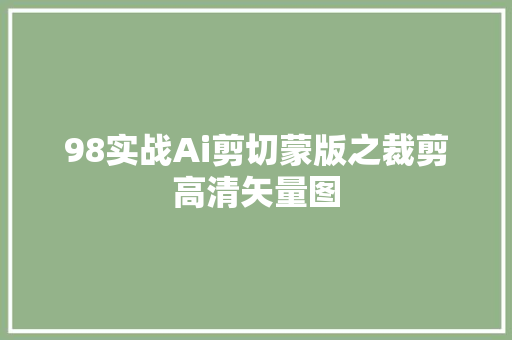 98实战Ai剪切蒙版之裁剪高清矢量图