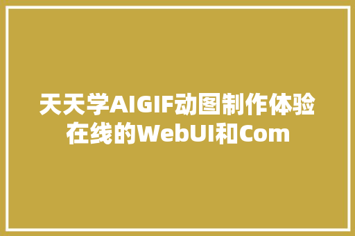 天天学AIGIF动图制作体验在线的WebUI和Com