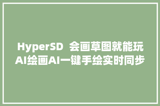 HyperSD  会画草图就能玩AI绘画AI一键手绘实时同步一键整合包