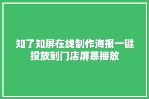 知了知屏在线制作海报一键投放到门店屏幕播放