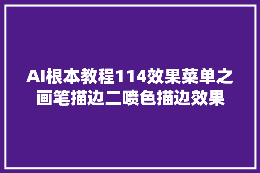 AI根本教程114效果菜单之画笔描边二喷色描边效果