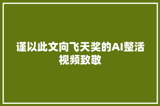 谨以此文向飞天奖的AI整活视频致敬