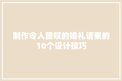 制作令人赞叹的婚礼请柬的10个设计技巧