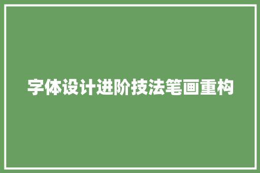 字体设计进阶技法笔画重构