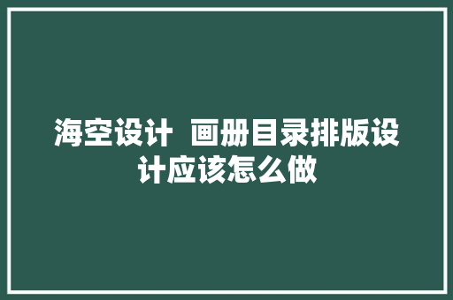 海空设计  画册目录排版设计应该怎么做