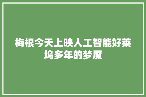 梅根今天上映人工智能好莱坞多年的梦魇