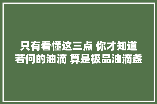 只有看懂这三点 你才知道若何的油滴 算是极品油滴盏