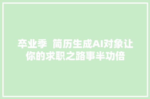 卒业季  简历生成AI对象让你的求职之路事半功倍