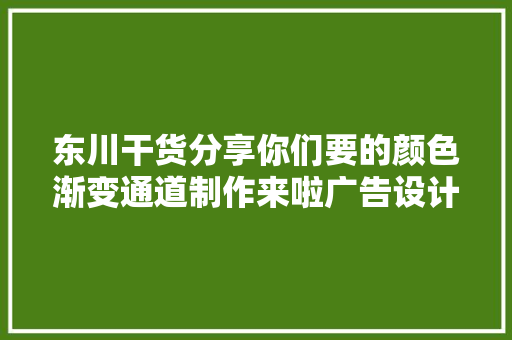 东川干货分享你们要的颜色渐变通道制作来啦广告设计制作