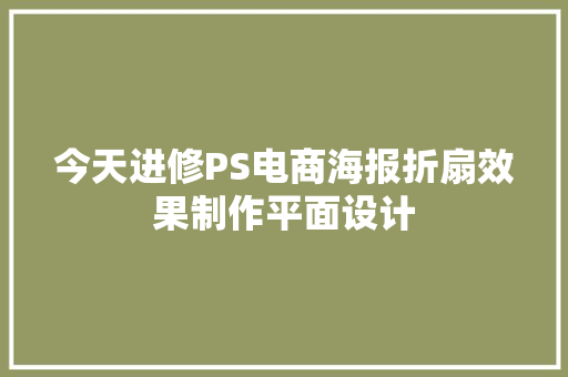 今天进修PS电商海报折扇效果制作平面设计