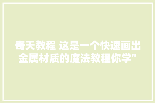 奇天教程 这是一个快速画出金属材质的魔法教程你学″废″了吗