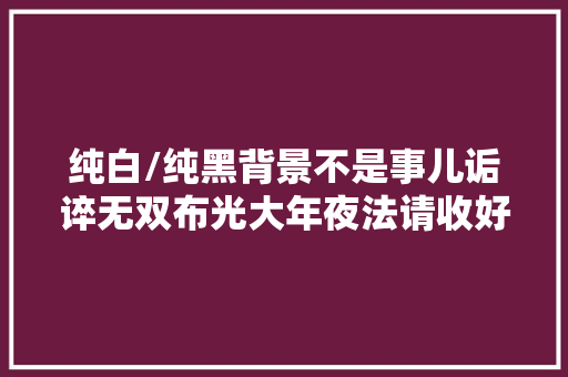 纯白/纯黑背景不是事儿诟谇无双布光大年夜法请收好