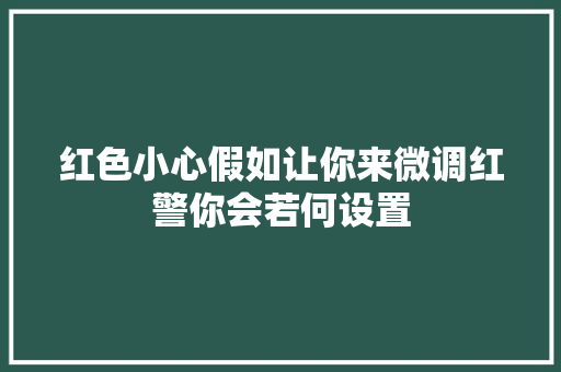 红色小心假如让你来微调红警你会若何设置