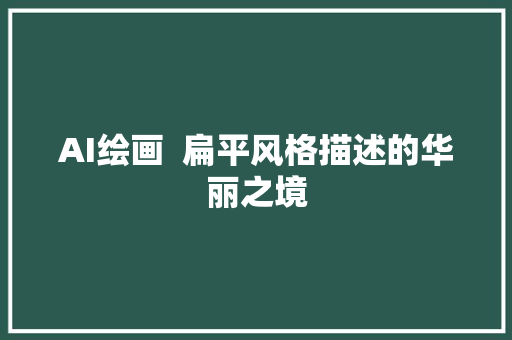 AI绘画  扁平风格描述的华丽之境