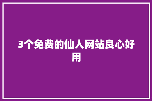 3个免费的仙人网站良心好用