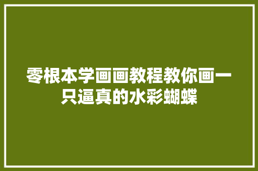 零根本学画画教程教你画一只逼真的水彩蝴蝶