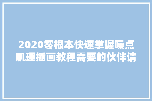 2020零根本快速掌握噪点肌理插画教程需要的伙伴请收好