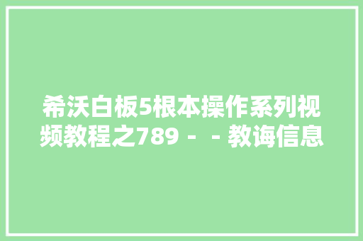 希沃白板5根本操作系列视频教程之789－－教诲信息化20