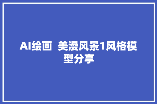 AI绘画  美漫风景1风格模型分享