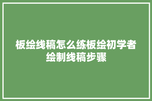 板绘线稿怎么练板绘初学者绘制线稿步骤