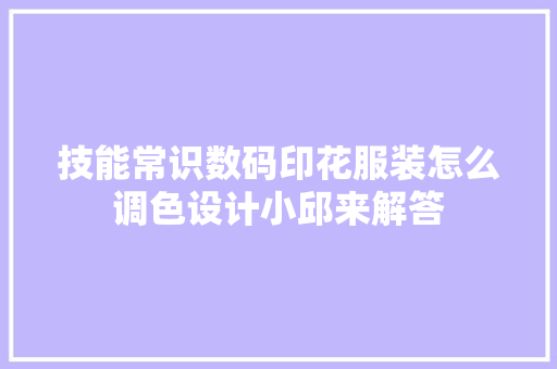 技能常识数码印花服装怎么调色设计小邱来解答