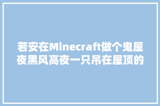 若安在Minecraft做个鬼屋夜黑风高夜一只吊在屋顶的流髑