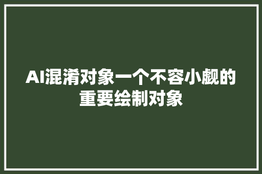 AI混淆对象一个不容小觑的重要绘制对象