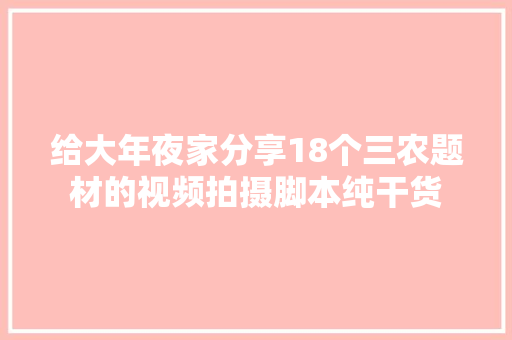 给大年夜家分享18个三农题材的视频拍摄脚本纯干货