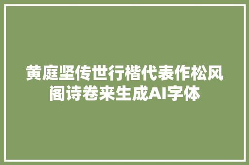 黄庭坚传世行楷代表作松风阁诗卷来生成AI字体