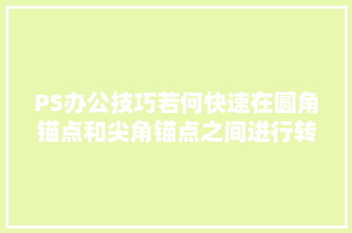 PS办公技巧若何快速在圆角锚点和尖角锚点之间进行转换