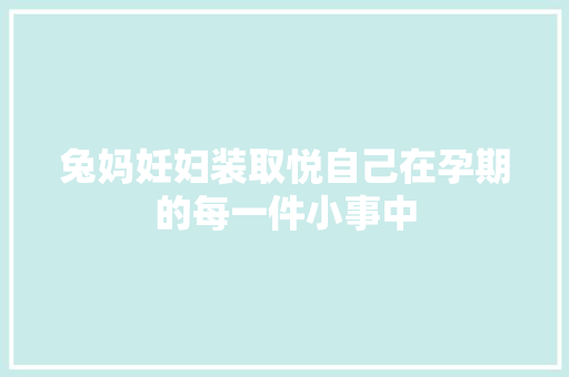 兔妈妊妇装取悦自己在孕期的每一件小事中