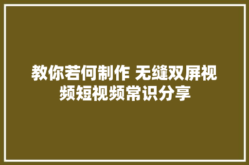 教你若何制作 无缝双屏视频短视频常识分享