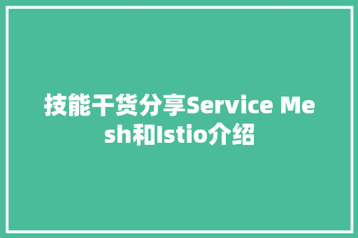 技能干货分享Service Mesh和Istio介绍