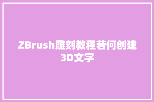 ZBrush雕刻教程若何创建3D文字