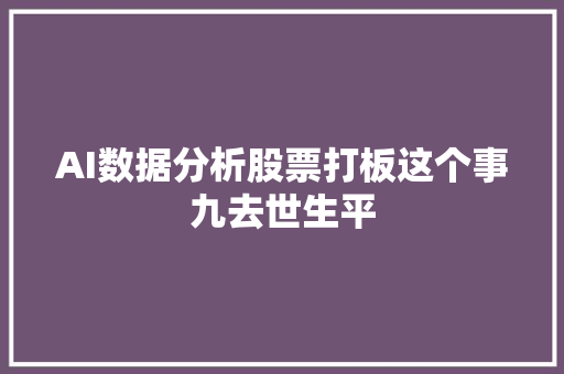 AI数据分析股票打板这个事九去世生平