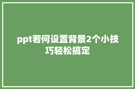 ppt若何设置背景2个小技巧轻松搞定