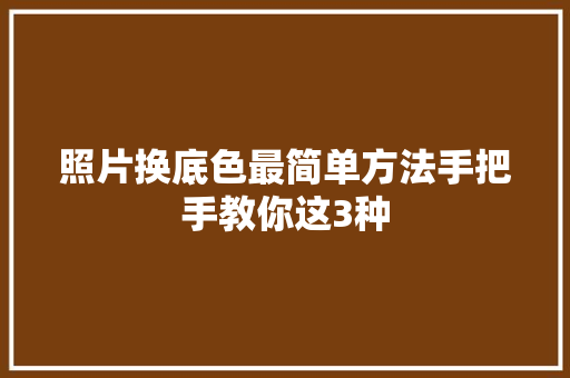 照片换底色最简单方法手把手教你这3种