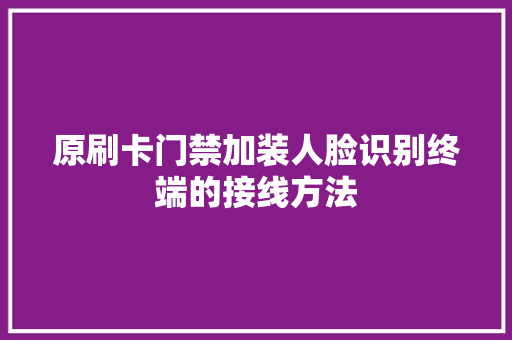 原刷卡门禁加装人脸识别终端的接线方法