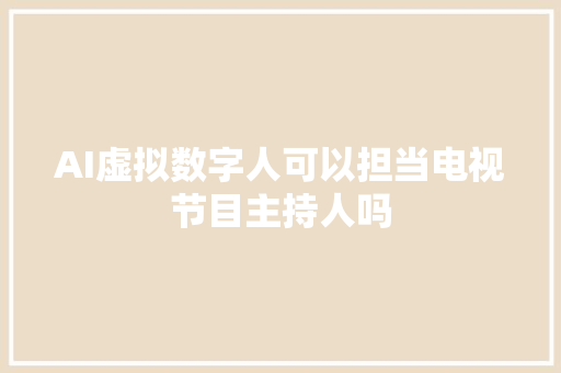 AI虚拟数字人可以担当电视节目主持人吗