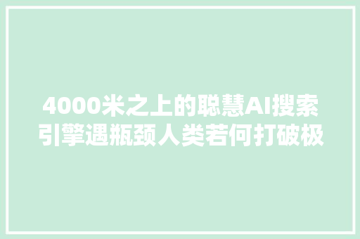 4000米之上的聪慧AI搜索引擎遇瓶颈人类若何打破极限