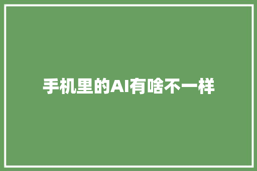 手机里的AI有啥不一样