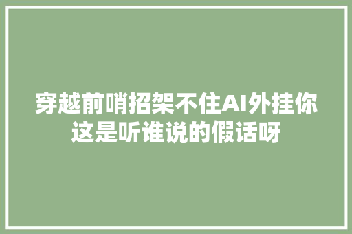 穿越前哨招架不住AI外挂你这是听谁说的假话呀