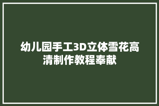 幼儿园手工3D立体雪花高清制作教程奉献