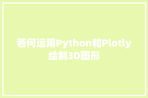 若何运用Python和Plotly绘制3D图形