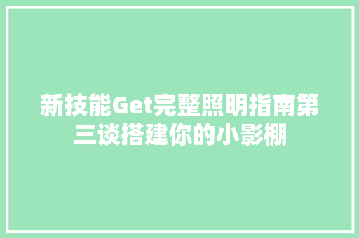 新技能Get完整照明指南第三谈搭建你的小影棚