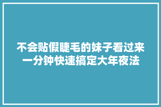 不会贴假睫毛的妹子看过来一分钟快速搞定大年夜法