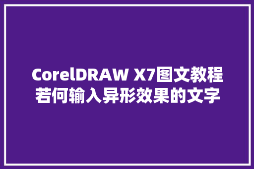 CorelDRAW X7图文教程若何输入异形效果的文字