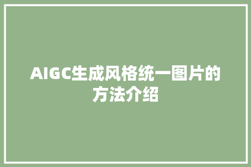 AIGC生成风格统一图片的方法介绍