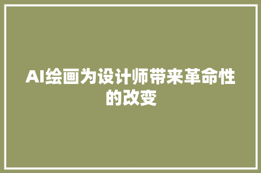 AI绘画为设计师带来革命性的改变